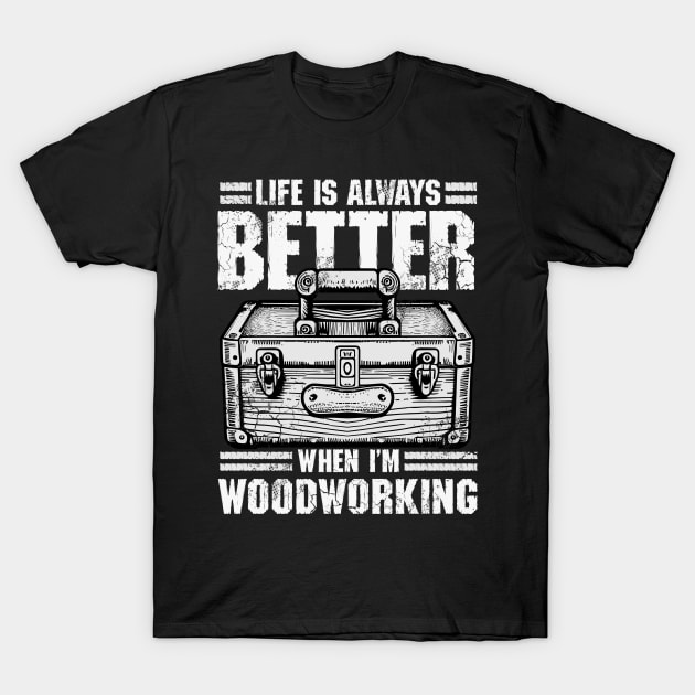 Carpenter Life Is Always Better When I'm Woodworking T-Shirt by E